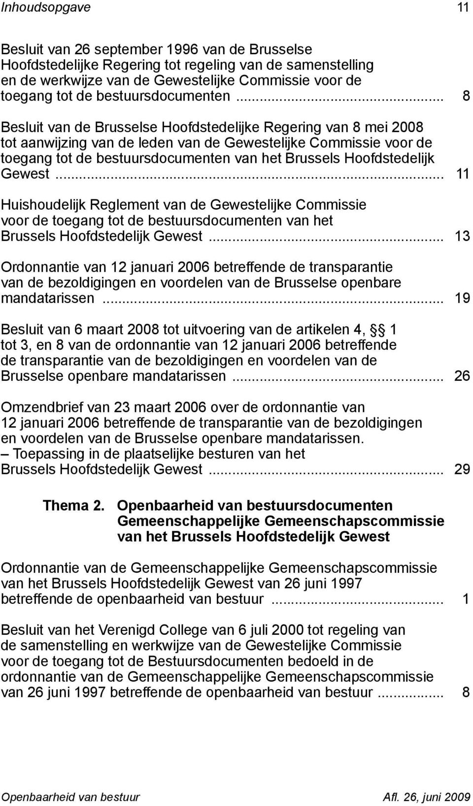 .. 8 Besluit van de Brusselse Hoofdstedelijke Regering van 8 mei 2008 tot aanwijzing van de leden van de Gewestelijke Commissie voor de toegang tot de bestuursdocumenten van het Brussels