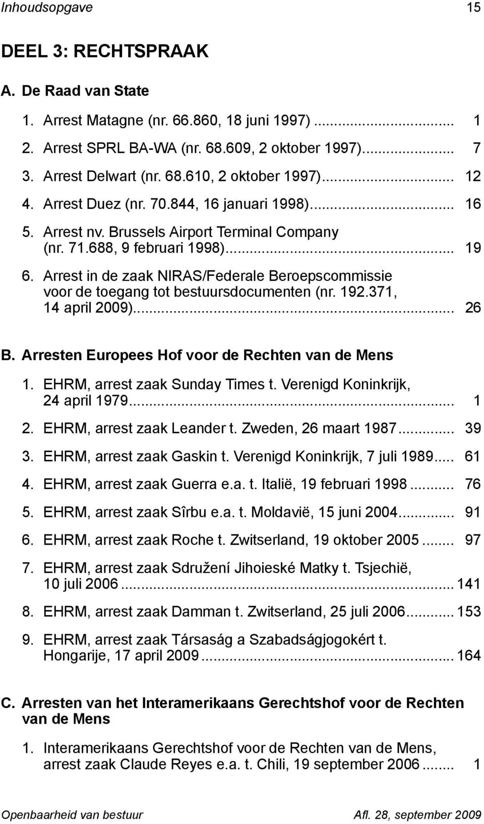 Arrest in de zaak NIRAS/Federale Beroepscommissie voor de toegang tot bestuursdocumenten (nr. 192.371, 14 april 2009)... 26 B. Arresten Europees Hof voor de Rechten van de Mens 1.