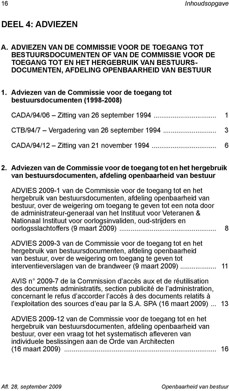 Adviezen van de Commissie voor de toegang tot bestuursdocumenten (1998-2008) CADA/94/06 Zitting van 26 september 1994... 1 CTB/94/7 Vergadering van 26 september 1994.