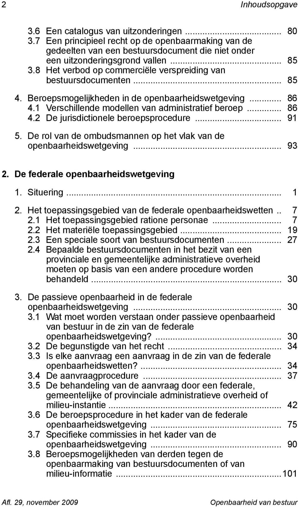 .. 91 5. De rol van de ombudsmannen op het vlak van de openbaarheidswetgeving... 93 2. De federale openbaarheidswetgeving 1. Situering... 1 2.