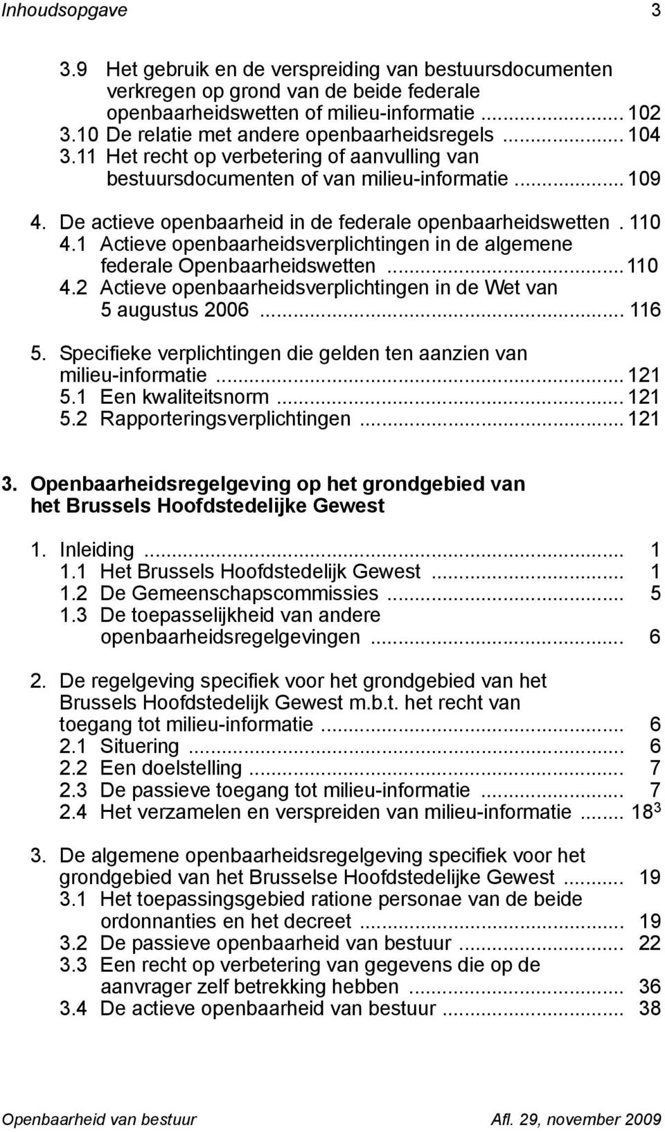 De actieve openbaarheid in de federale openbaarheidswetten. 110 4.1 Actieve openbaarheidsverplichtingen in de algemene federale Openbaarheidswetten...110 4.2 Actieve openbaarheidsverplichtingen in de Wet van 5 augustus 2006.