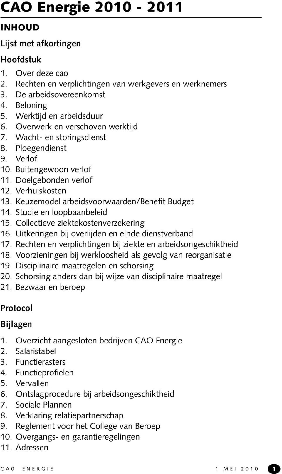 Keuzemodel arbeidsvoorwaarden/benefit Budget 14. Studie en loopbaanbeleid 15. Collectieve ziektekostenverzekering 16. Uitkeringen bij overlijden en einde dienstverband 17.