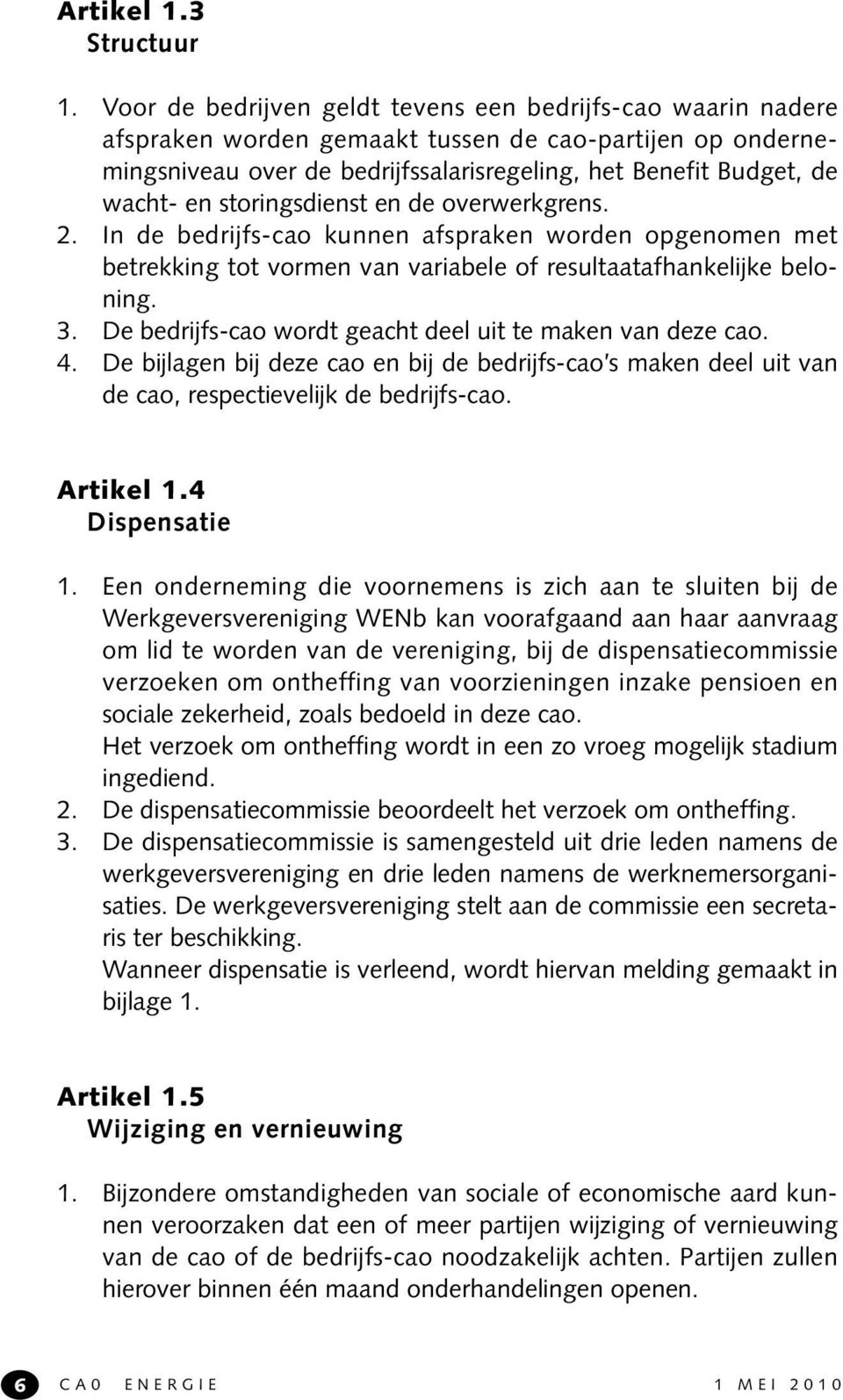 storingsdienst en de overwerkgrens. 2. In de bedrijfs-cao kunnen afspraken worden opgenomen met betrekking tot vormen van variabele of resultaatafhankelijke beloning. 3.