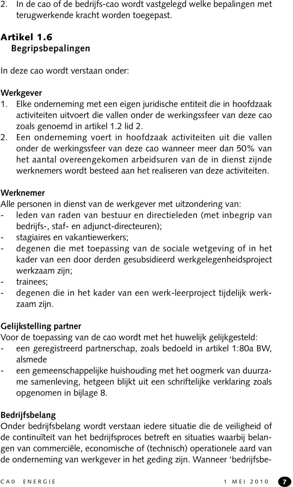 2. Een onderneming voert in hoofdzaak activiteiten uit die vallen onder de werkingssfeer van deze cao wanneer meer dan 50% van het aantal overeengekomen arbeidsuren van de in dienst zijnde werknemers