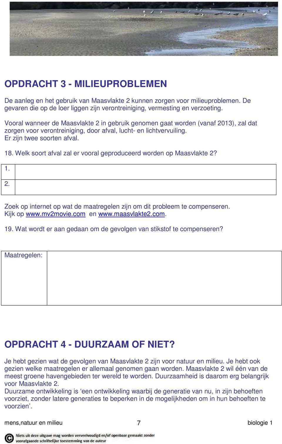 Welk soort afval zal er vooral geproduceerd worden op Maasvlakte 2? 1. 2. Zoek op internet op wat de maatregelen zijn om dit probleem te compenseren. Kijk op www.mv2movie.com en www.maasvlakte2.com. 19.