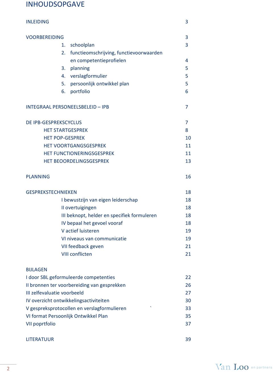 GESPREKSTECHNIEKEN 18 Ibewustzijnvaneigenleiderschap 18 IIovertuigingen 18 IIIbeknopt,helderenspecifiekformuleren 18 IVbepaalhetgevoelvooraf 18 Vactiefluisteren 19 VIniveausvancommunicatie 19