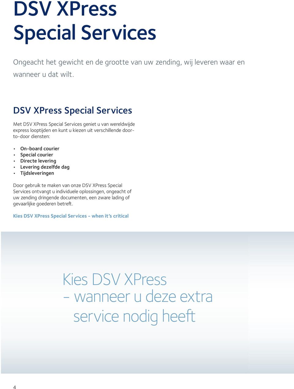 On-board courier Special courier Directe levering Levering dezelfde dag Tij dsleveringen Door gebruik te maken van onze DSV XPress Special Services ontvangt u