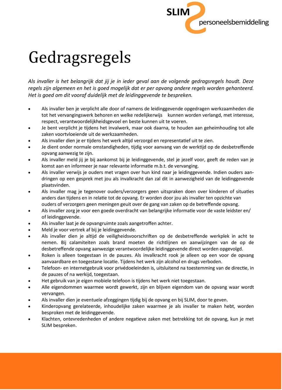 Als invaller ben je verplicht alle door of namens de leidinggevende opgedragen werkzaamheden die tot het vervangingswerk behoren en welke redelijkerwijs kunnen worden verlangd, met interesse,