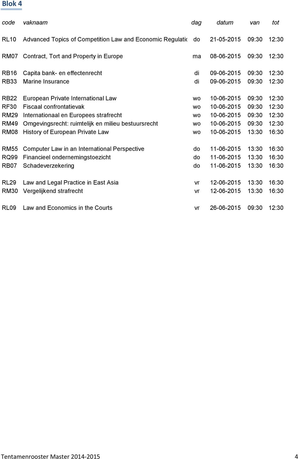 09:30 12:30 RM29 Internationaal en Europees strafrecht wo 10-06-2015 09:30 12:30 RM49 Omgevingsrecht: ruimtelijk en milieu bestuursrecht wo 10-06-2015 09:30 12:30 RM08 History of European Private Law