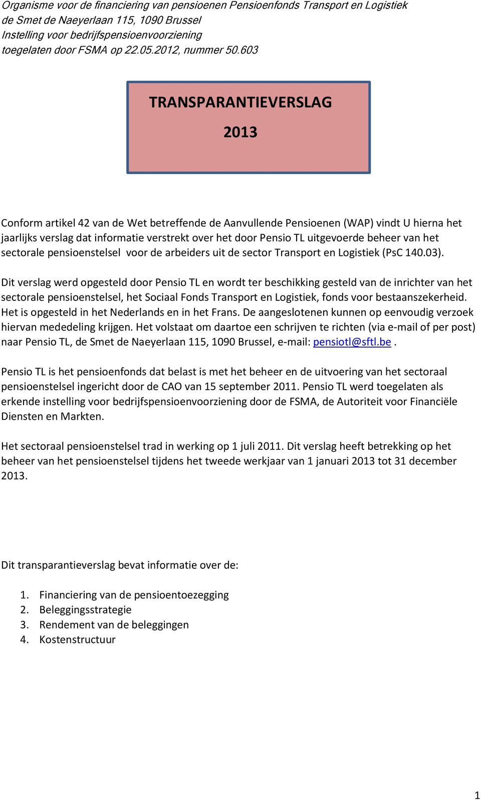 Dit verslag werd opgesteld door Pensio TL en wordt ter beschikking gesteld van de inrichter van het sectorale pensioenstelsel, het Sociaal Fonds Transport en Logistiek, fonds voor bestaanszekerheid.