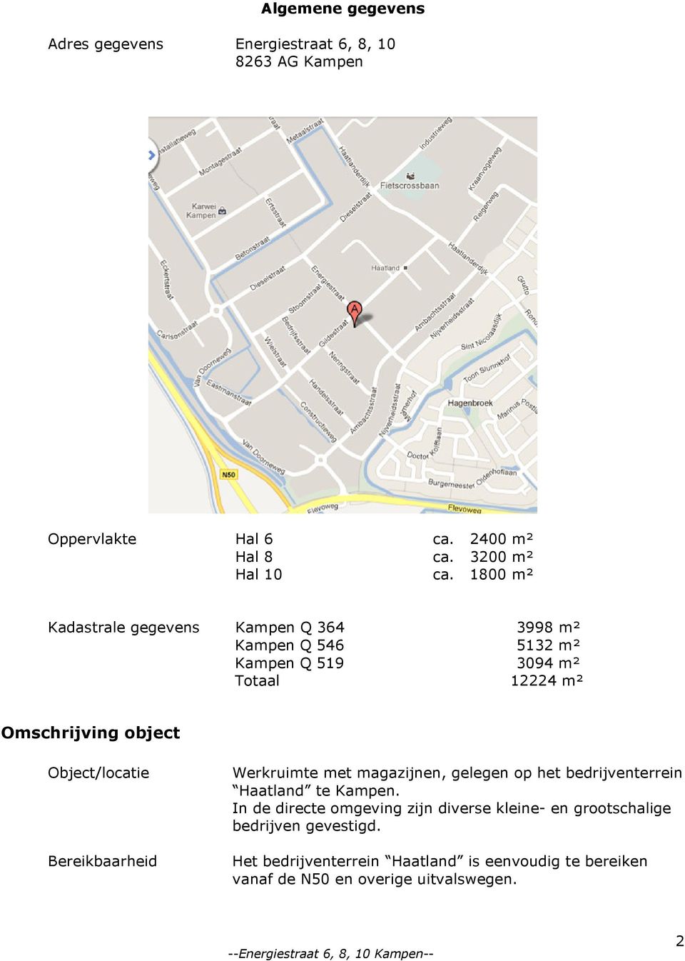 Object/locatie Bereikbaarheid Werkruimte met magazijnen, gelegen op het bedrijventerrein Haatland te Kampen.