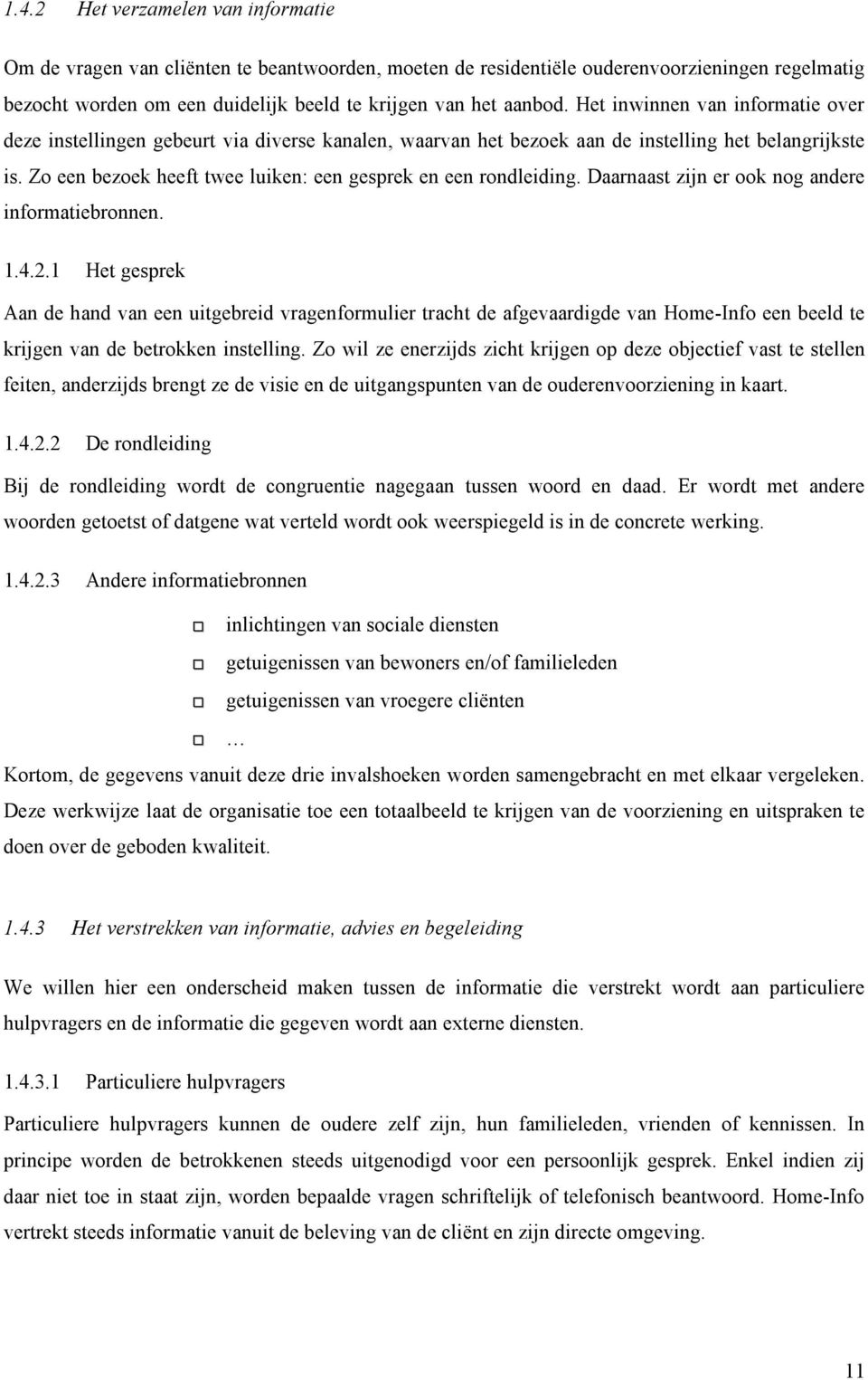 Zo een bezoek heeft twee luiken: een gesprek en een rondleiding. Daarnaast zijn er ook nog andere informatiebronnen. 1.4.2.