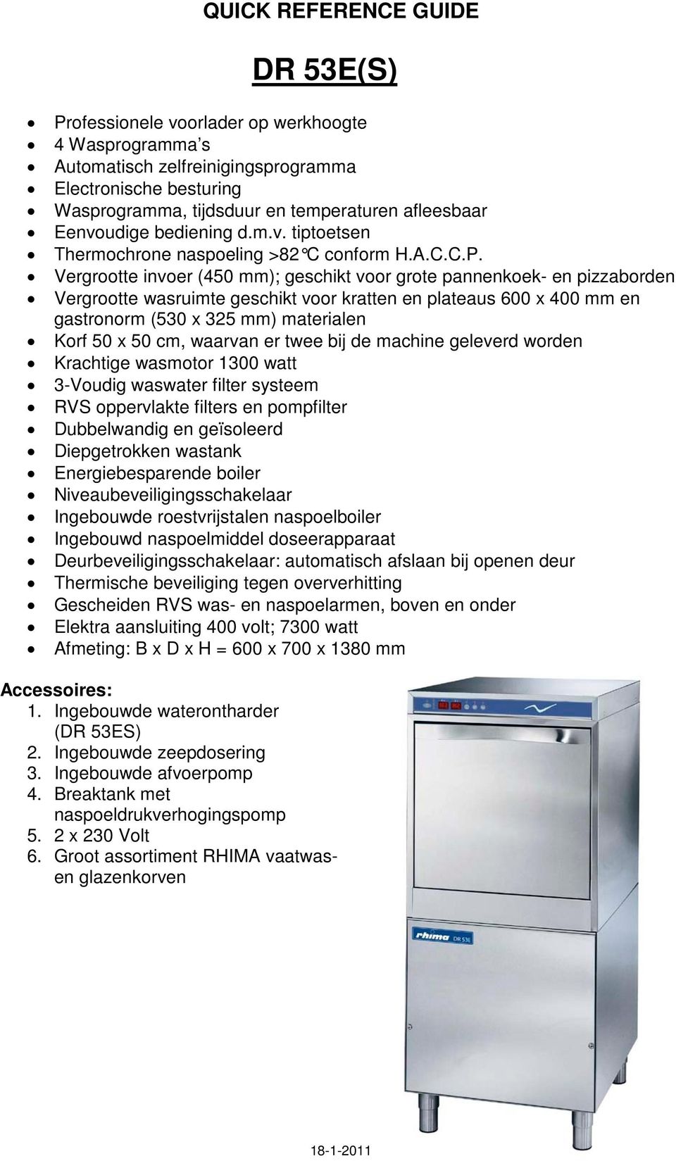 Vergrootte invoer (450 mm); geschikt voor grote pannenkoek- en pizzaborden Vergrootte wasruimte geschikt voor kratten en plateaus 600 x 400 mm en gastronorm (530 x 325 mm) materialen Korf 50 x 50 cm,