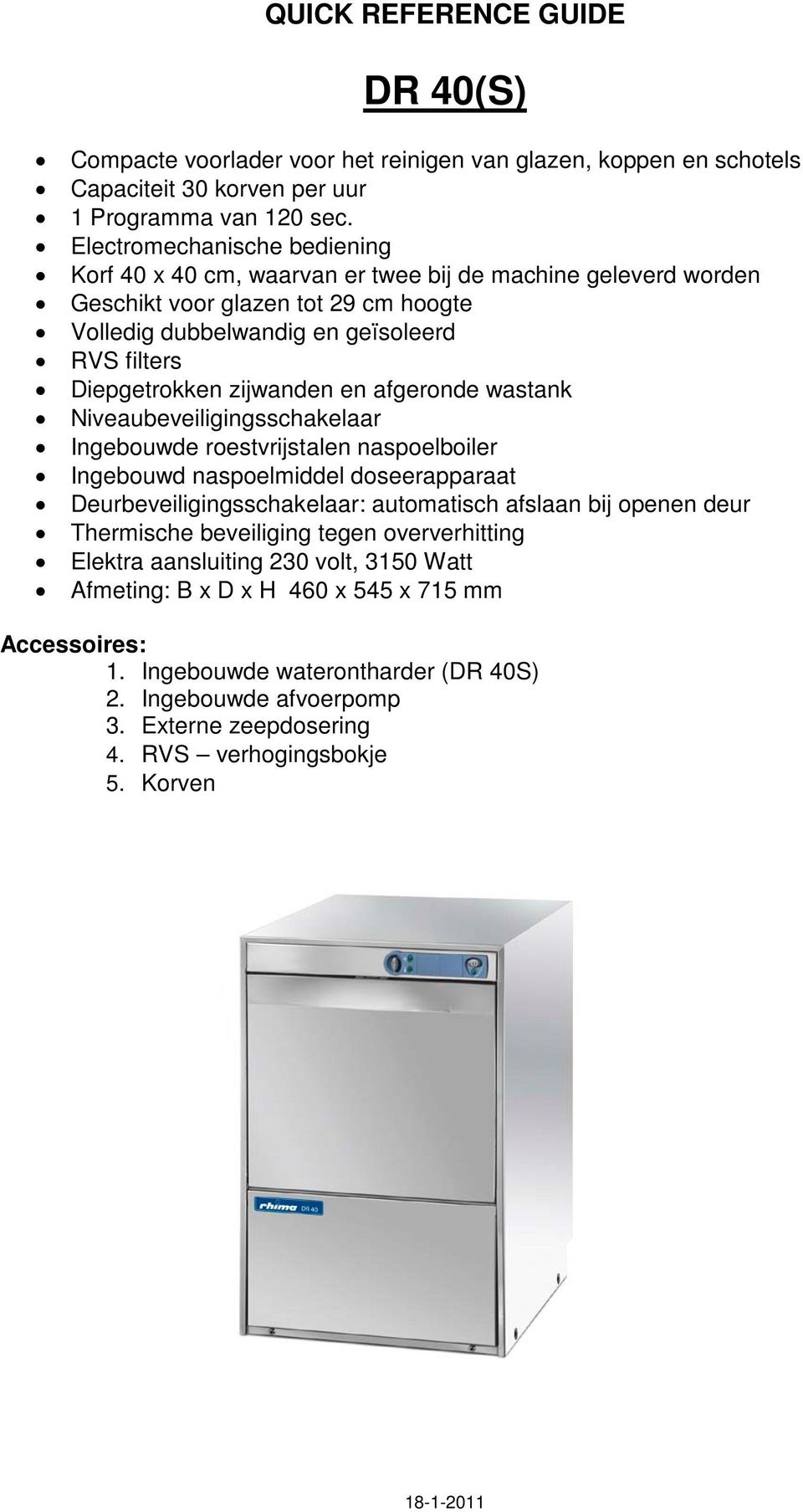 geïsoleerd RVS filters Diepgetrokken zijwanden en afgeronde wastank Deurbeveiligingsschakelaar: automatisch afslaan bij openen deur Thermische beveiliging tegen