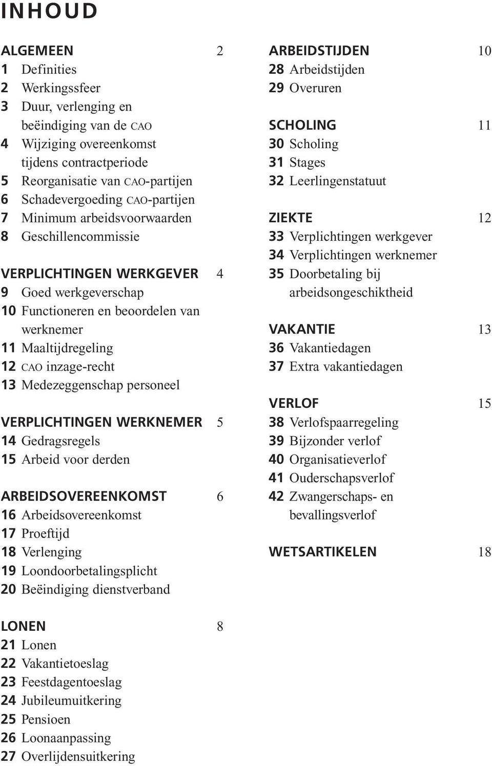 Medezeggenschap personeel VERPLICHTINGEN WERKNEMER 5 14 Gedragsregels 15 Arbeid voor derden ARBEIDSOVEREENKOMST 6 16 Arbeidsovereenkomst 17 Proeftijd 18 Verlenging 19 Loondoorbetalingsplicht 20