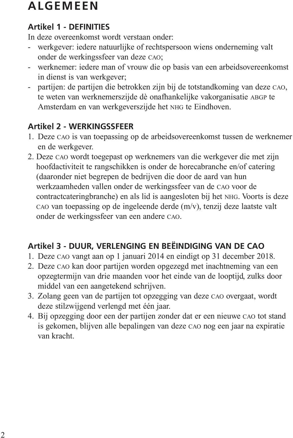 onafhankelijke vakorganisatie abgp te Amsterdam en van werkgeverszijde het nhg te Eindhoven. Artikel 2 - WERKINGSSFEER 1.