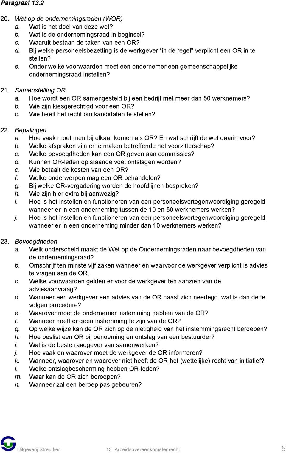 c. Wie heeft het recht om kandidaten te stellen? 22. Bepalingen a. Hoe vaak moet men bij elkaar komen als OR? En wat schrijft de wet daarin voor? b. Welke afspraken zijn er te maken betreffende het voorzitterschap?