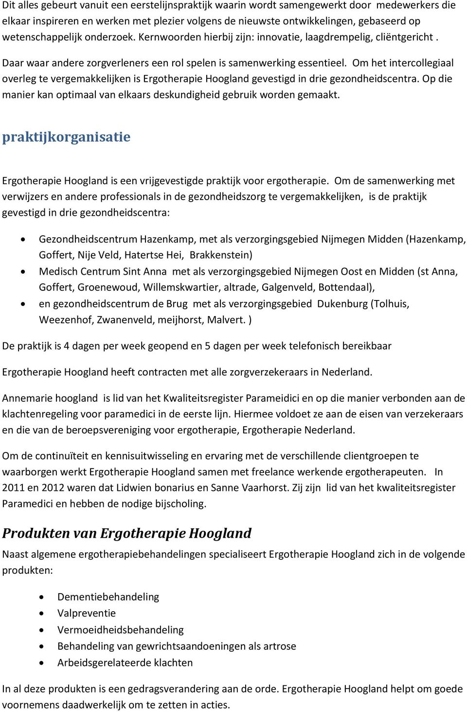 Om het intercollegiaal overleg te vergemakkelijken is Ergotherapie Hoogland gevestigd in drie gezondheidscentra. Op die manier kan optimaal van elkaars deskundigheid gebruik worden gemaakt.
