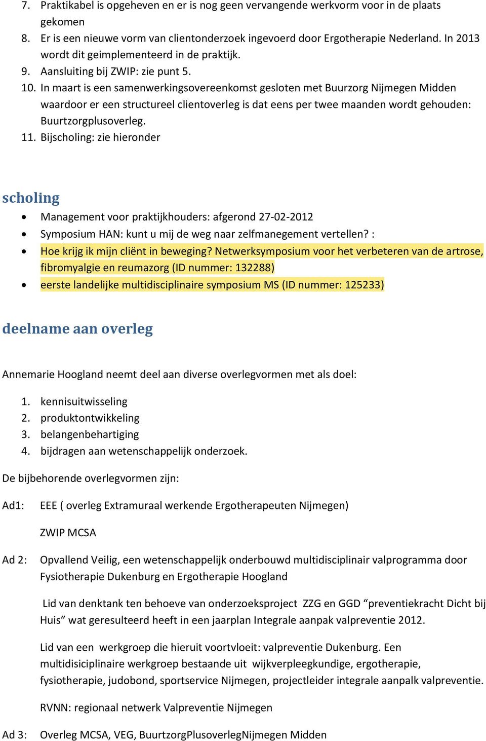 In maart is een samenwerkingsovereenkomst gesloten met Buurzorg Nijmegen Midden waardoor er een structureel clientoverleg is dat eens per twee maanden wordt gehouden: Buurtzorgplusoverleg. 11.