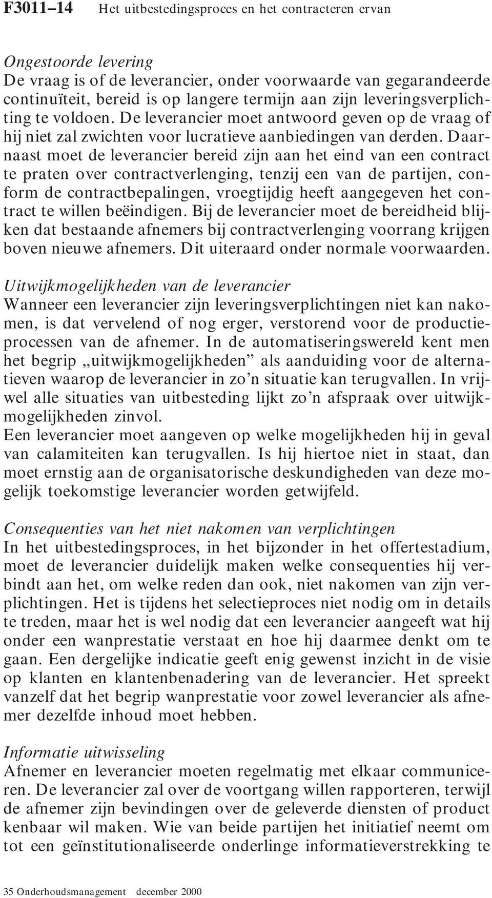 Daarnaast moet de leverancier bereid zijn aan het eind van een contract te praten over contractverlenging, tenzij een van de partijen, conform de contractbepalingen, vroegtijdig heeft aangegeven het