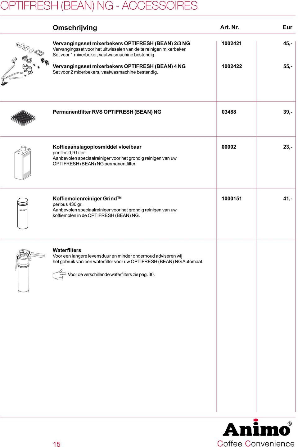 Permanentfilter RVS OPTIFRESH (BEAN) NG 03488 39,- Koffieaanslagoplosmiddel vloeibaar 00002 23,- per fles 0,9 Liter Aanbevolen speciaalreiniger voor het grondig reinigen van uw OPTIFRESH (BEAN) NG