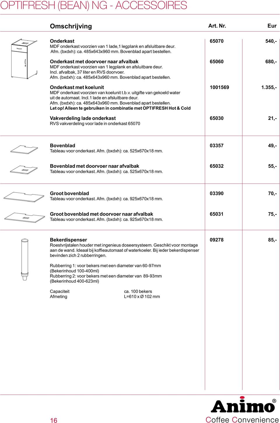 Bovenblad apart bestellen. Onderkast met koelunit 1001569 1.355,- MDF onderkast voorzien van koelunit t.b.v. uitgifte van gekoeld water uit de automaat. Incl.1 lade en afsluitbare deur. Afm.