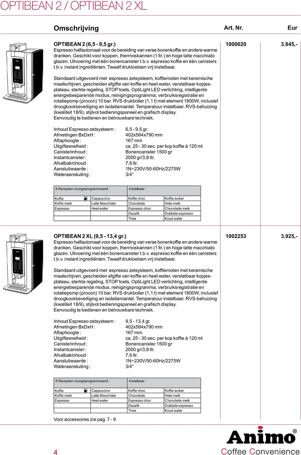 Standaard uitgevoerd met espresso zetsysteem, koffiemolen met keramische maalschijven, gescheiden afgifte van koffie en heet water, verstelbaar kopjesplateau, sterkte regeling, STOP toets, OptiLight