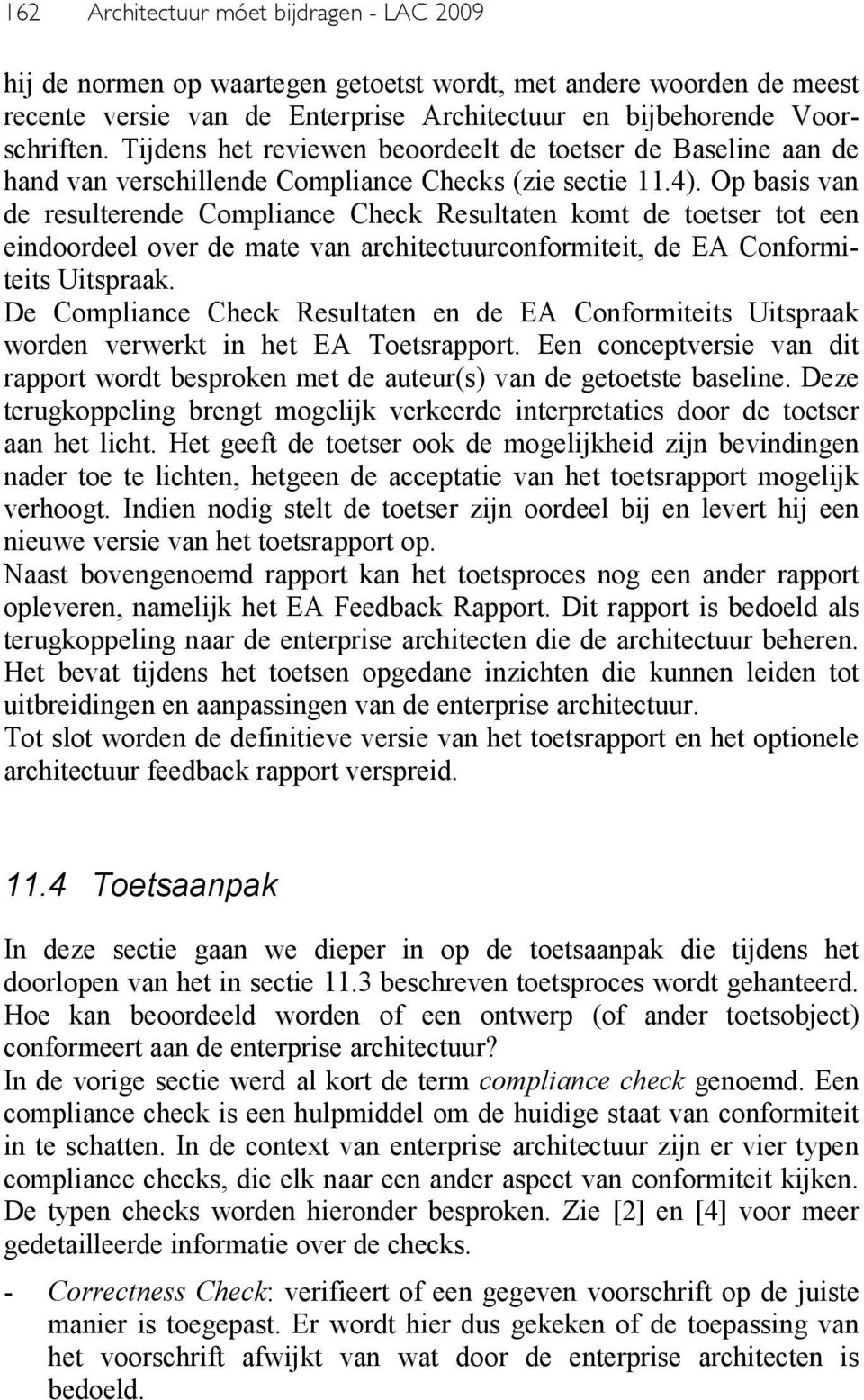 Op basis van de resulterende Compliance Check Resultaten komt de toetser tot een eindoordeel over de mate van architectuurconformiteit, de EA Conformiteits Uitspraak.