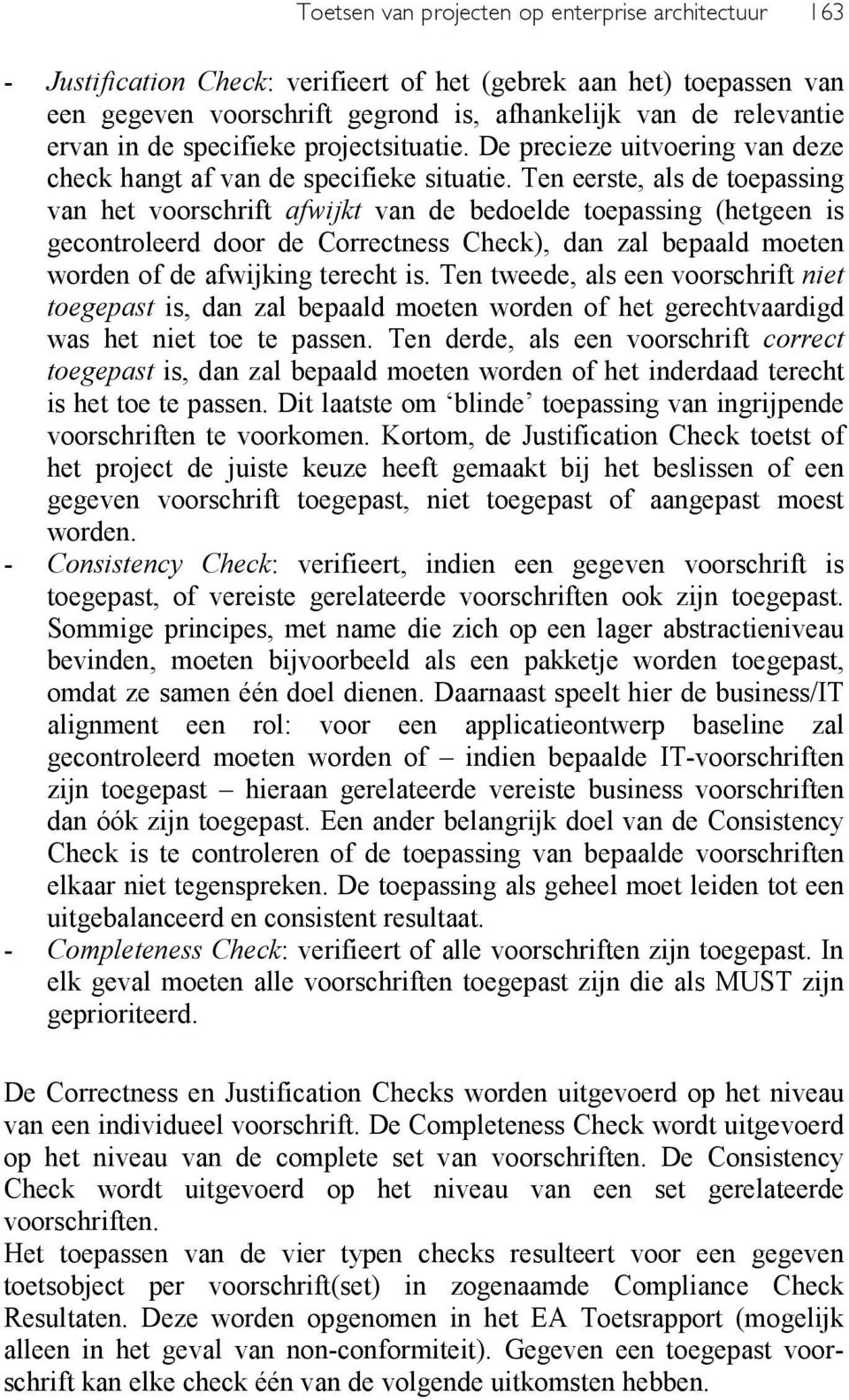 Ten eerste, als de toepassing van het voorschrift afwijkt van de bedoelde toepassing (hetgeen is gecontroleerd door de Correctness Check), dan zal bepaald moeten worden of de afwijking terecht is.