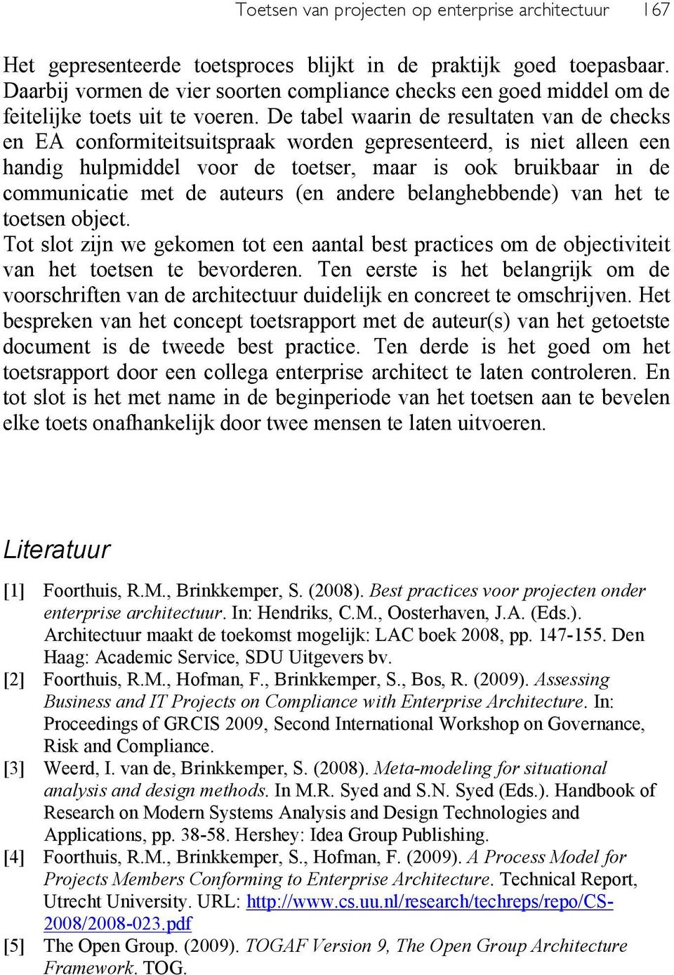 De tabel waarin de resultaten van de checks en EA conformiteitsuitspraak worden gepresenteerd, is niet alleen een handig hulpmiddel voor de toetser, maar is ook bruikbaar in de communicatie met de