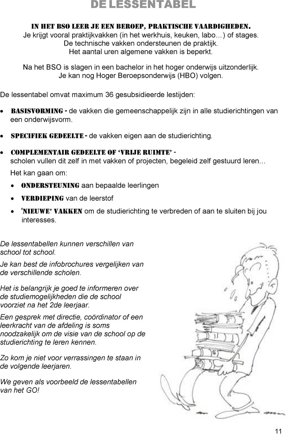 De lessentabel omvat maximum 3 gesubsidieerde lestijden: basisvorming de vakken die gemeenschappelijk zijn in alle studierichtingen van een onderwijsvorm.