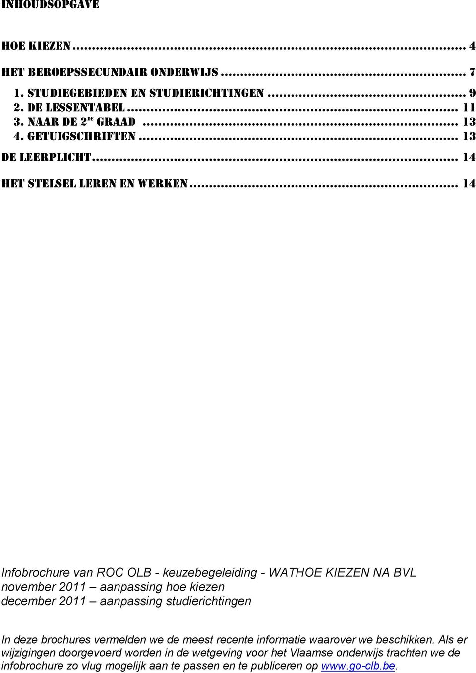 .. 14 Infobrochure van ROC OLB keuzebegeleiding WATHOE KIEZEN NA BVL november 011 aanpassing hoe kiezen december 011 aanpassing studierichtingen In deze