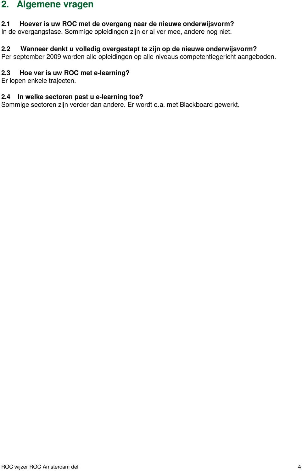 Per september 2009 worden alle opleidingen op alle niveaus competentiegericht aangeboden. 2.3 Hoe ver is uw ROC met e-learning?