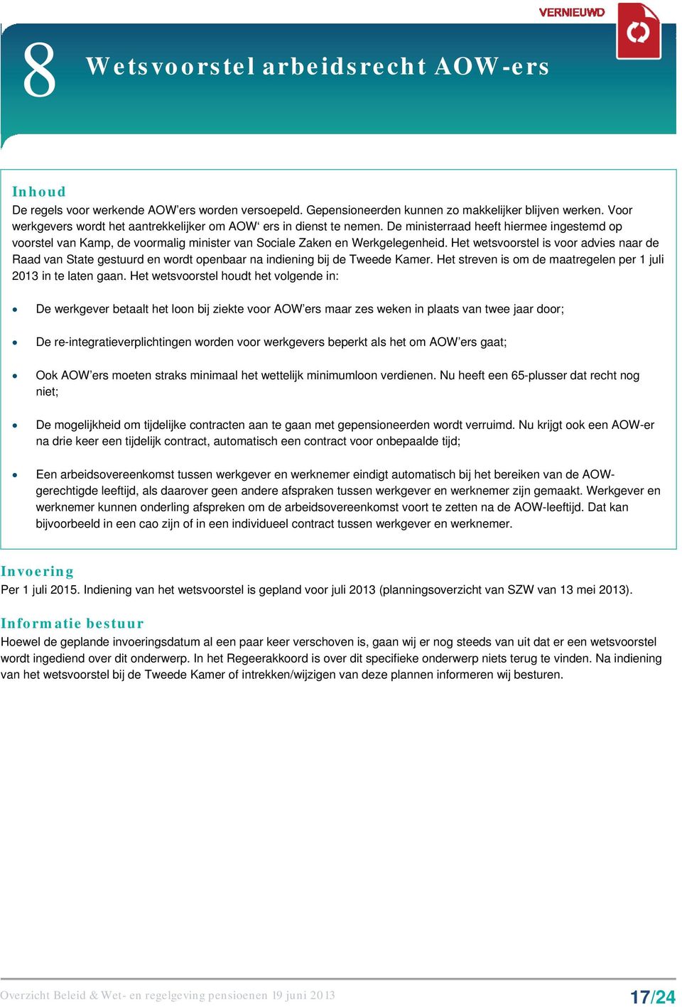 Het wetsvoorstel is voor advies naar de Raad van State gestuurd en wordt openbaar na indiening bij de Tweede Kamer. Het streven is om de maatregelen per 1 juli 2013 in te laten gaan.