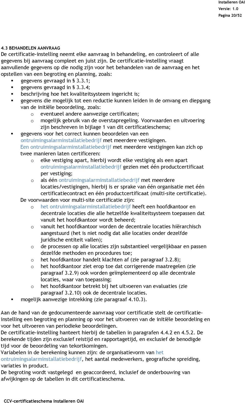 3.1; gegevens gevraagd in 3.3.4; beschrijving hoe het kwaliteitsysteem ingericht is; gegevens die mogelijk tot een reductie kunnen leiden in de omvang en diepgang van de initiële beoordeling, zoals: