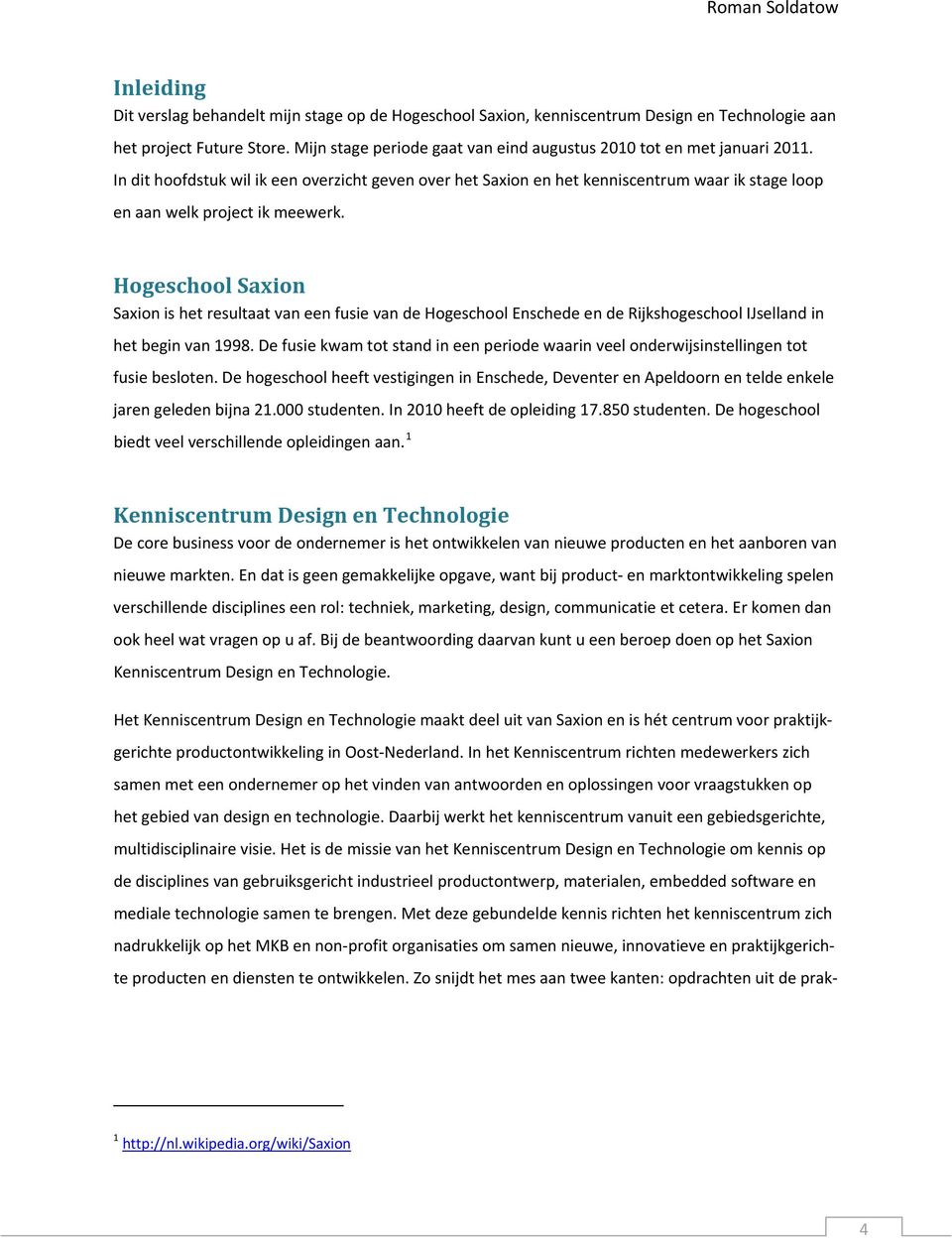 In dit hoofdstuk wil ik een overzicht geven over het Saxion en het kenniscentrum waar ik stage loop en aan welk project ik meewerk.