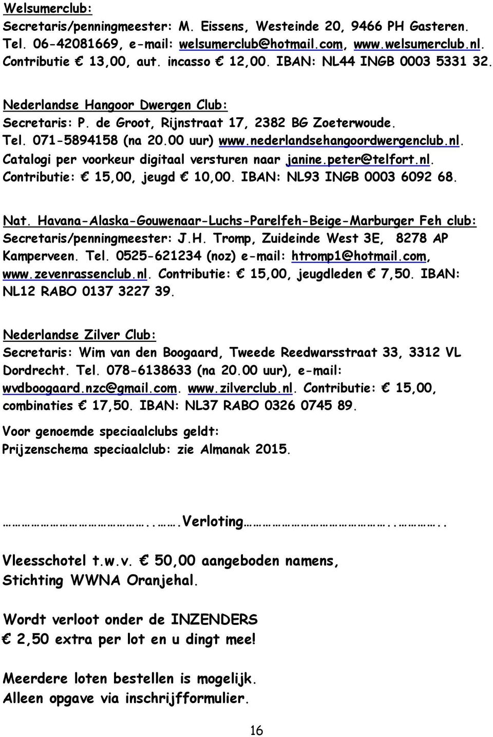 Catalogi per voorkeur digitaal versturen naar janine.peter@telfort.nl. Contributie: 15,00, jeugd 10,00. IBAN: NL93 INGB 0003 6092 68. Nat.