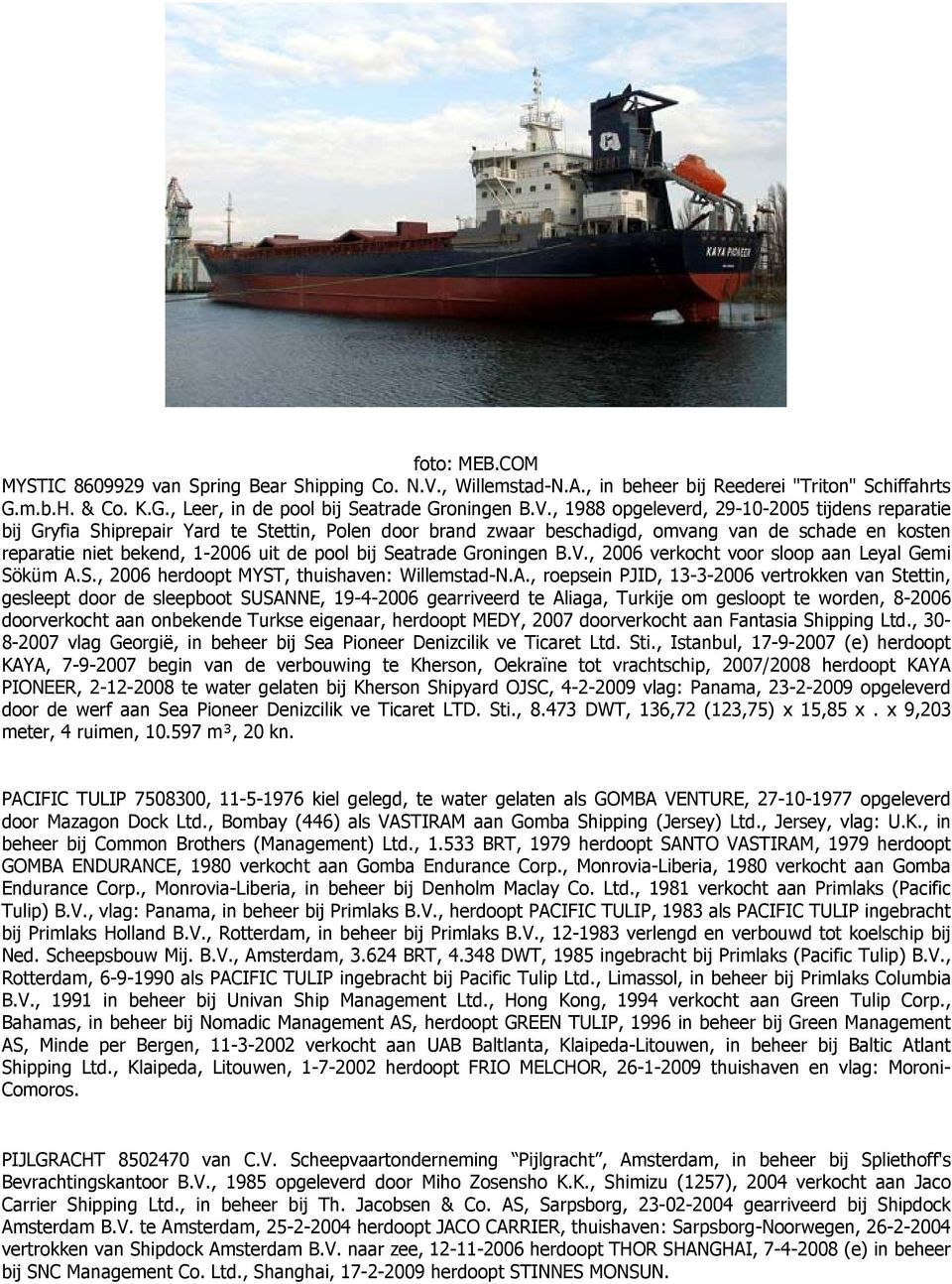 , 1988 opgeleverd, 29-10-2005 tijdens reparatie bij Gryfia Shiprepair Yard te Stettin, Polen door brand zwaar beschadigd, omvang van de schade en kosten reparatie niet bekend, 1-2006 uit de pool bij