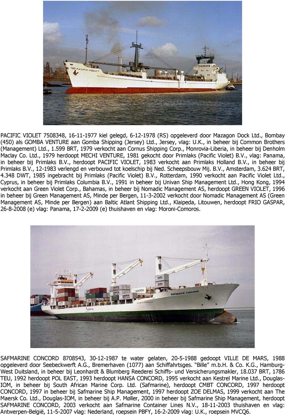V., vlag: Panama, in beheer bij Primlaks B.V., herdoopt PACIFIC VIOLET, 1983 verkocht aan Primlaks Holland B.V., in beheer bij Primlaks B.V., 12-1983 verlengd en verbouwd tot koelschip bij Ned.