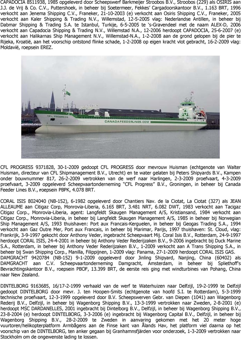 A. te Istanbul, Turkije, 6-5-2005 te s-gravendeel met de naam ALEX-D, 2006 verkocht aan Capadocia Shipping & Trading N.V., Willemstad N.A., 12-2006 herdoopt CAPADOCIA, 25-6-2007 (e) verkocht aan Halikarnas Ship Management N.