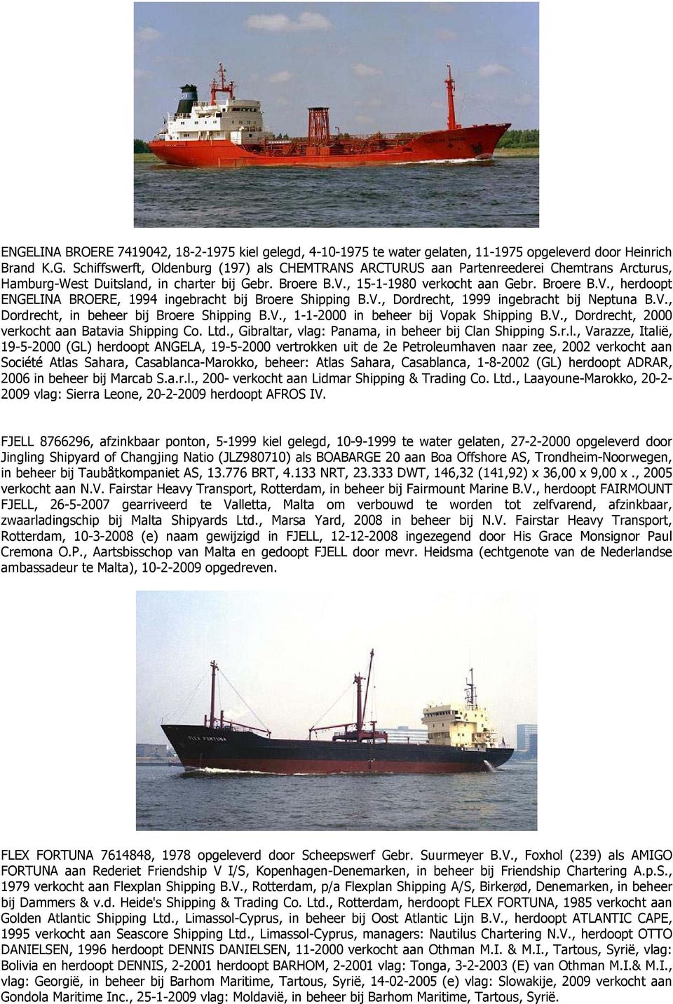 V., 1-1-2000 in beheer bij Vopak Shipping B.V., Dordrecht, 2000 verkocht aan Batavia Shipping Co. Ltd., Gibralt