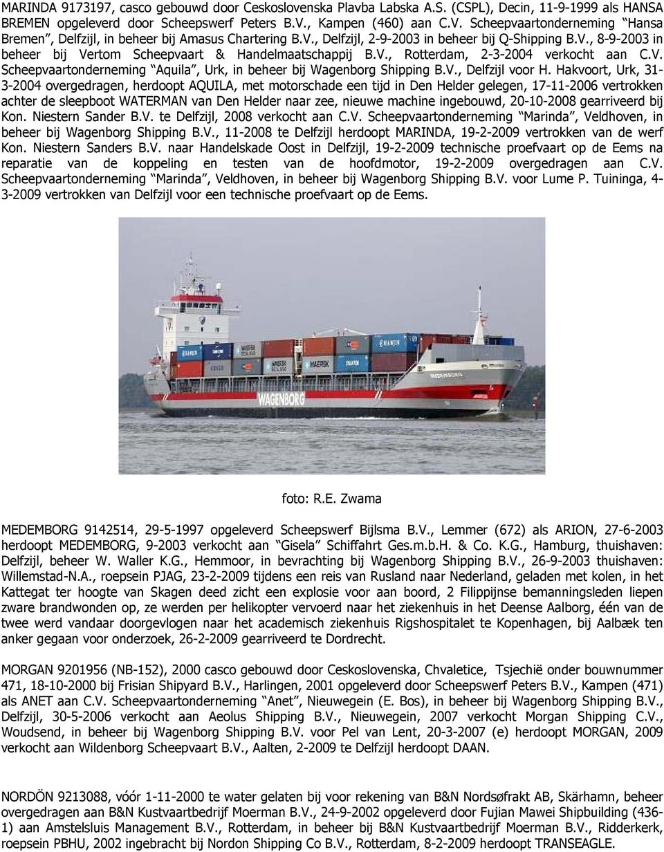V., Rotterdam, 2-3-2004 verkocht aan C.V. Scheepvaartonderneming Aquila, Urk, in beheer bij Wagenborg Shipping B.V., Delfzijl voor H.