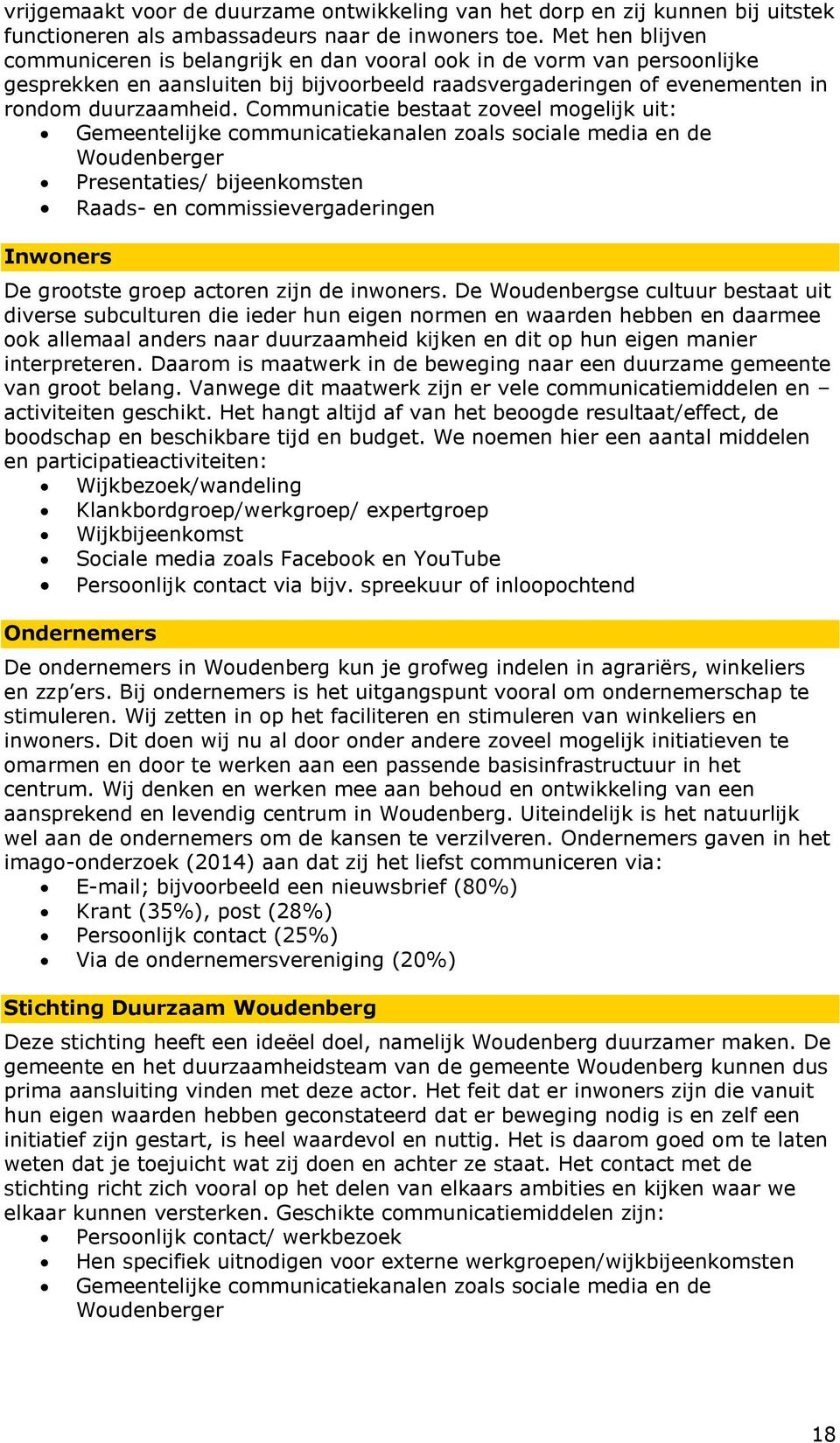 Communicatie bestaat zoveel mogelijk uit: Gemeentelijke communicatiekanalen zoals sociale media en de Woudenberger Presentaties/ bijeenkomsten Raads- en commissievergaderingen Inwoners De grootste