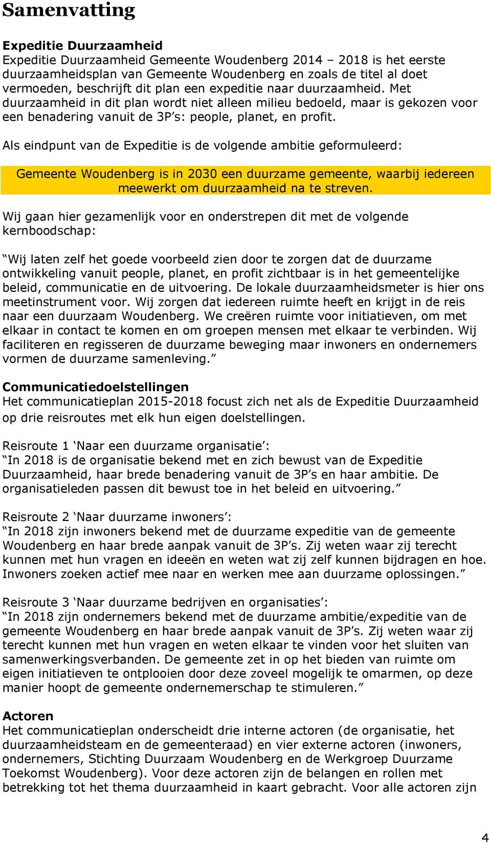 Als eindpunt van de Expeditie is de volgende ambitie geformuleerd: Gemeente Woudenberg is in 2030 een duurzame gemeente, waarbij iedereen meewerkt om duurzaamheid na te streven.