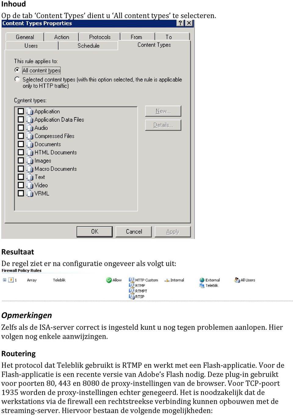 Hier volgen nog enkele aanwijzingen. Routering Het protocol dat Teleblik gebruikt is RTMP en werkt met een Flash applicatie.