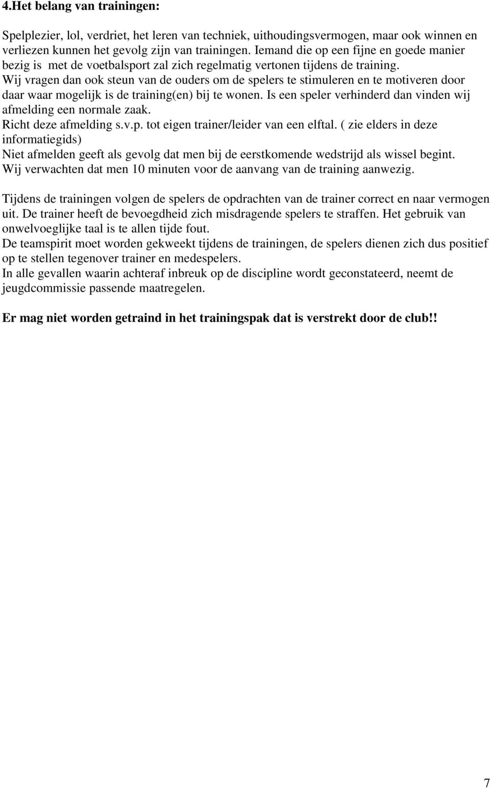 Wij vragen dan ook steun van de ouders om de spelers te stimuleren en te motiveren door daar waar mogelijk is de training(en) bij te wonen.