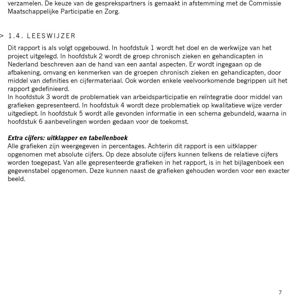 Er wordt ingegaan op de afbakening, omvang en kenmerken van de groepen chronisch zieken en gehandicapten, door middel van definities en cijfermateriaal.