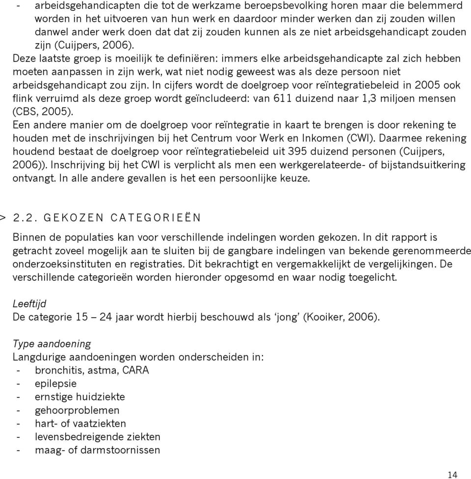 Deze laatste groep is moeilijk te definiëren: immers elke arbeidsgehandicapte zal zich hebben moeten aanpassen in zijn werk, wat niet nodig geweest was als deze persoon niet arbeidsgehandicapt zou