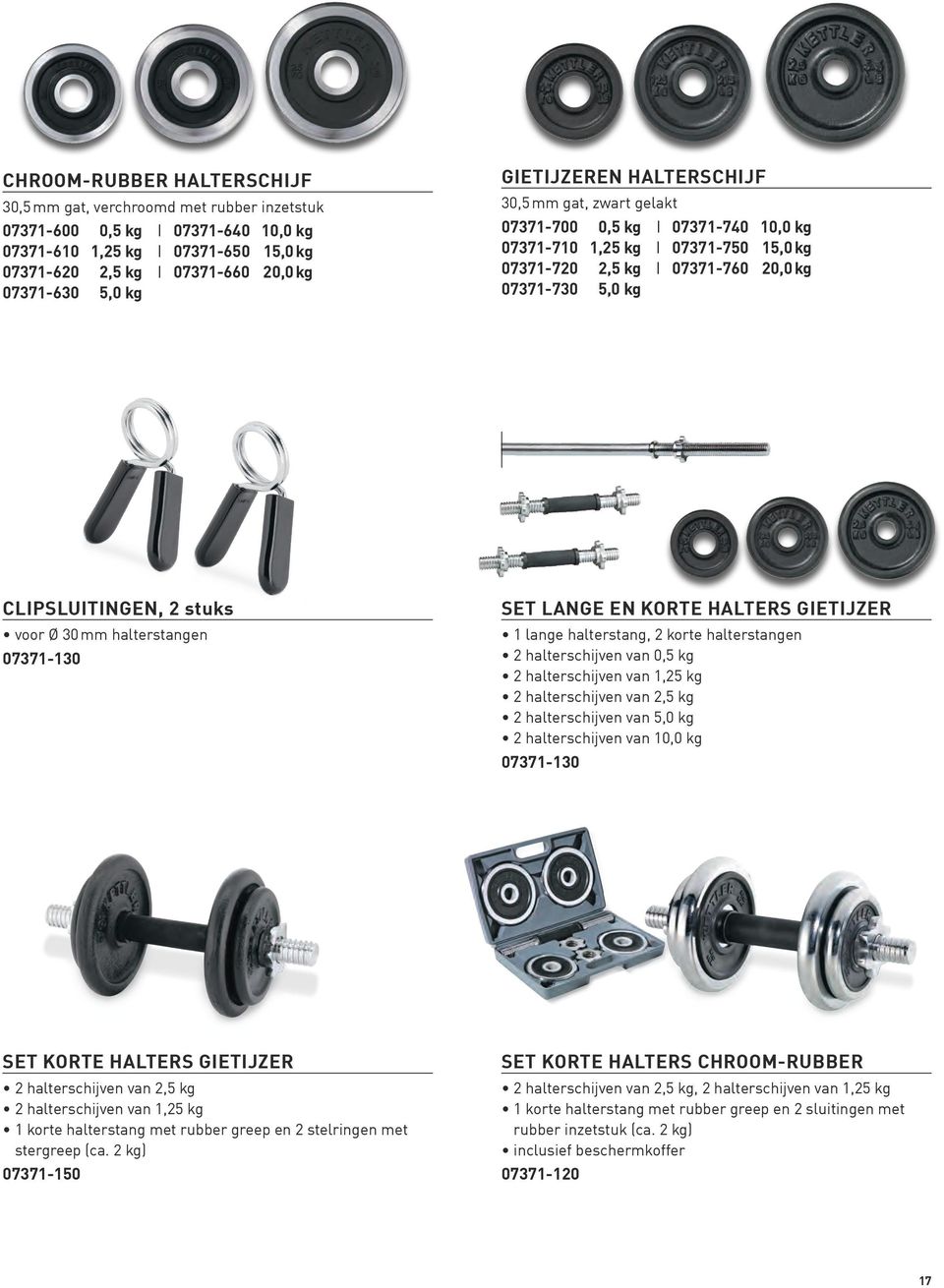 2 stuks voor Ø 30 mm halterstangen 07371-130 SET LANGE EN KORTE HALTERS GIETIJZER 1 lange halterstang, 2 korte halterstangen 2 halterschijven van 0,5 kg 2 halterschijven van 1,25 kg 2 halterschijven