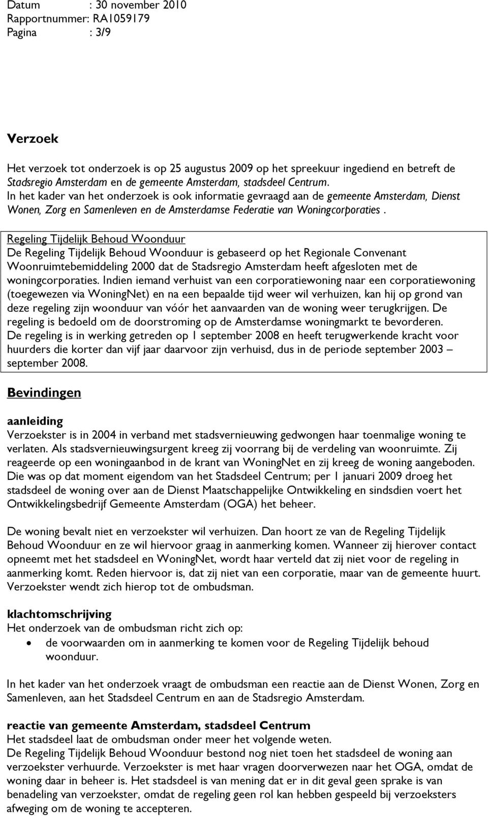 Regeling Tijdelijk Behoud Woonduur De Regeling Tijdelijk Behoud Woonduur is gebaseerd op het Regionale Convenant Woonruimtebemiddeling 2000 dat de Stadsregio Amsterdam heeft afgesloten met de